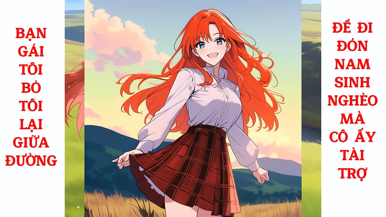 Full Bạn Gái Tôi Bỏ Tôi Lại Giữa Đường, Để Đi Đón Nam Sinh Nghèo Mà Cô Ấy Tài Trợ