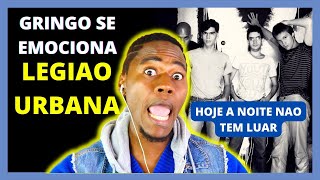 GRINGO SE EMOCIONA 💥 OUVINDO "Hoje a noite não tem luar" | Renato Russo | Legião Urbana