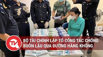 Bộ Tài chính lập tổ công tác liên ngành chống buôn lậu qua đường hàng không