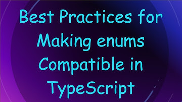 Best Practices for Making enums Compatible in TypeScript