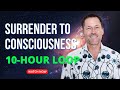 10 hour loop  surrender to consciousness  energetic synthesis of being  part 1
