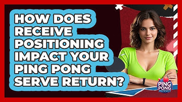 How Does Receive Positioning Impact Your Ping Pong Serve Return? - Ping Pong Prodigy