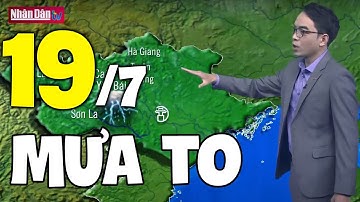 Dự báo thời tiết hôm nay và ngày mai 19/7 | Dự báo thời tiết đêm nay mới nhất