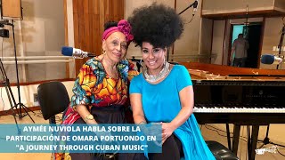 Aymée Nuviola habla sobre la participación de Omara Portuondo en "A Journey Through Cuban Music"