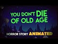 You Don't Die Of Old Age (Scary Stories Animated)