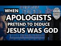 When Apologists Pretend to Deduce Jesus was God