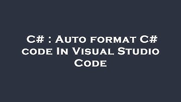 C# : Auto format C# code In Visual Studio Code