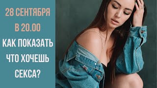 Как девушке показать мужчине, что она хочет секса! Прямой эфир сексолога!