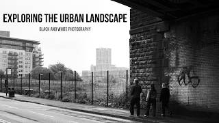 Black and White Photography - Exploring the Urban Landscape