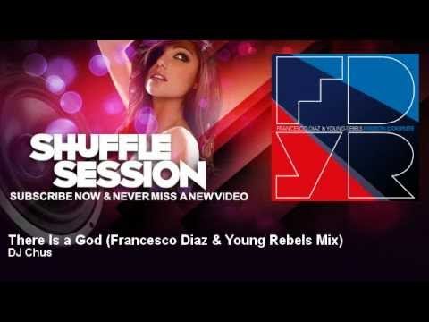 Watch DJ Chus - There Is a God - Francesco Diaz & Young Rebels Mix on YouTube Watch DJ Chus - There Is a God - Francesco Diaz & Young Rebels Mix on YouTube
