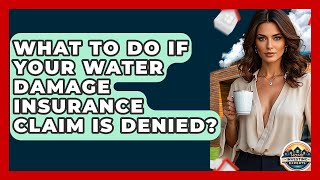 What To Do If Your Water Damage Insurance Claim Is Denied? - Home Investing Experts