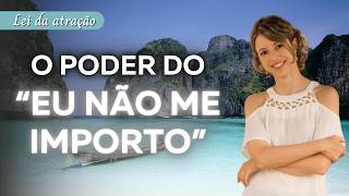 O poder do “Eu Não Me Importo” – Abraham Hicks (com comentários da Tania)