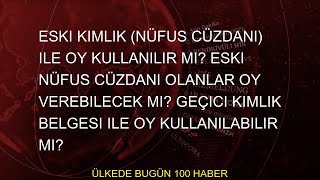 Eski kimlik (nüfus cüzdanı) ile oy kullanılır mı? Eski nüfus cüzdanı olanlar oy verebilecek mi? Geçi