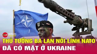 Thủ tướng Ba Lan nói lính NATO đang hiện diện ở Ukraine | Tin thế giới mới nhất hôm nay 10/5