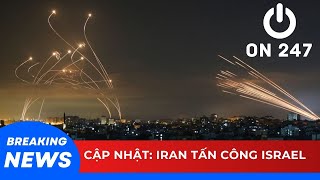 CẬP NHẬT: Iran tấn công Israel | ON 247