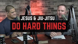 DOING HARD THINGS | J&JJ Episode 002 | The Jesus & Jiu-Jitsu Podcast