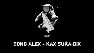 BONG ALEX - KAX SUKA DIX [LIRIK VIDEO]