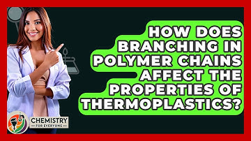 How Does Branching In Polymer Chains Affect The Properties Of Thermoplastics?
