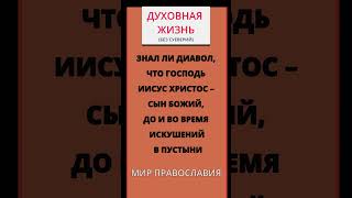 Знал Ли Диавол, Что Господь Иисус Христос – Сын Божий, До И Во Время Искушений В Пустыни