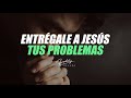 Entrégale a Jesús tus problemas y Él te dará un milagro