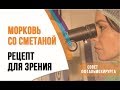 Простой рецепт для зрения: морковь со сметаной. Ответ офтальмохирурга профессора Эскиной