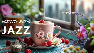 Positive Jazz Music ☕ Good Mood of Relaxing Jazz Music & Happy Bossa Nova Piano for Upbeat Mood