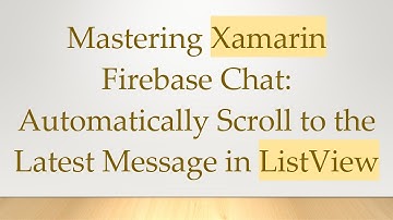 Mastering Xamarin Firebase Chat: Automatically Scroll to the Latest Message in ListView
