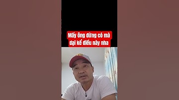 Mấy ông đừng có mà dại kể điều này nha #lavlognt #doanvanbau