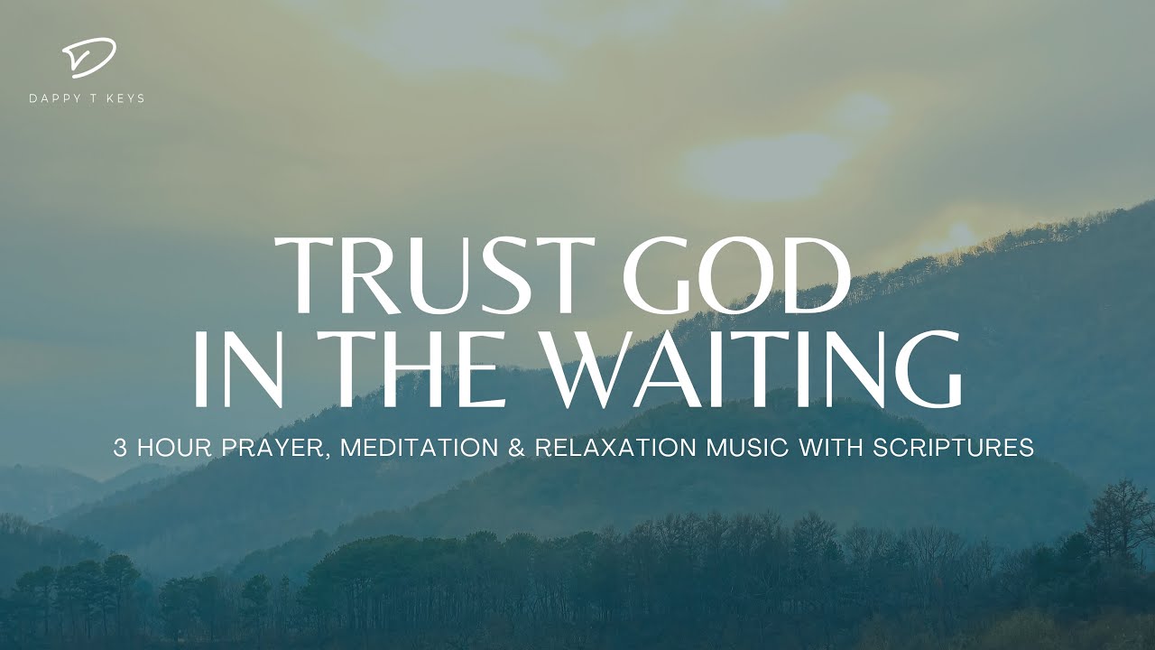 Trust God In The Waiting: 3 Hour Prayer & Meditation Music With ...