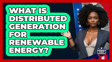 What Is Distributed Generation For Renewable Energy? - America First Democrats