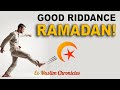 Good riddance ramadan