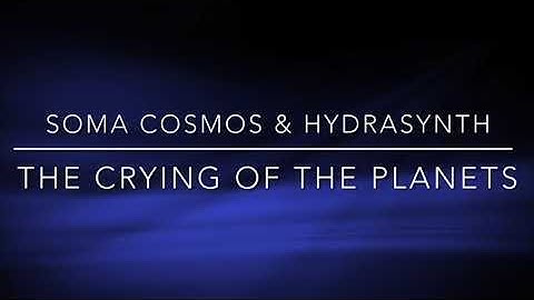 Space Ambient Soma Cosmos & Hydrasynth “The Crying of the Planets”