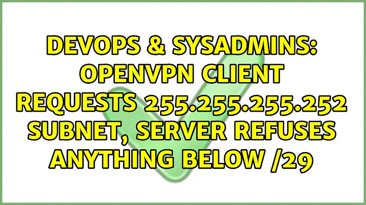 OpenVPN client requests 255.255.255.252 subnet, server refuses anything below /29