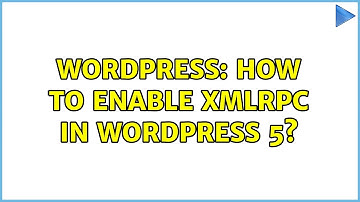 Wordpress: How to enable xmlrpc in WordPress 5?