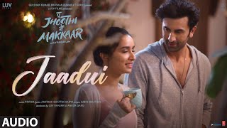 Jaadui (Audio) Tu Jhoothi Main Makkaar | Ranbir, Shraddha | Pritam | Jubin Nautiyal | Amitabh B