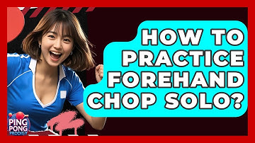 How To Practice Forehand Chop Solo? - Ping Pong Prodigy