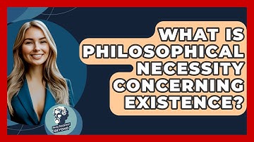 What Is Philosophical Necessity Concerning Existence? - Philosophy Beyond
