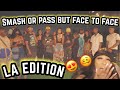 SMASH OR PASS EXTREME‼️ BUT FACE TO FACE LA 🌴 EDITION ‼️😈ABBY NICOLE