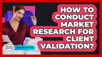 How To Conduct Market Research For Client Validation?