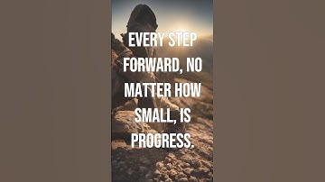 EVERY STEP FORWARD, NO MATTER HOW SMALL, IS PROGRESS.