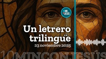 10 minutos con Jesús. Un letrero trilingüe (23-11-25) 