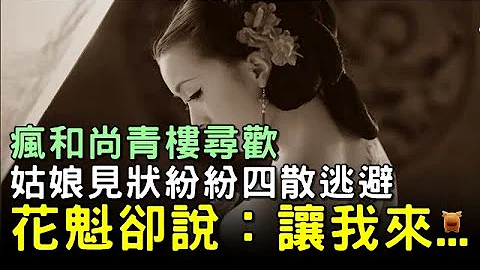疯和尚夜入青楼寻欢，姑娘见状纷纷逃避，花魁说让我来...【乡村民间故事│枫牛爱世界】 - 天天要闻