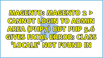 Magento 2 ＞ cannot login to admin area (php7) but php 5.6 gives Fatal error: Class 