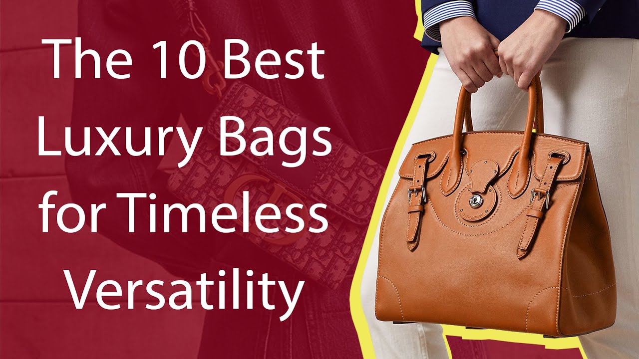 The 10 Best Luxury Bags for Timeless Versatility - YouTube