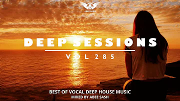 Deep Sessions - Vol 285 ★ Best Of Vocal Deep House Music Mix 2023 By Abee Sash