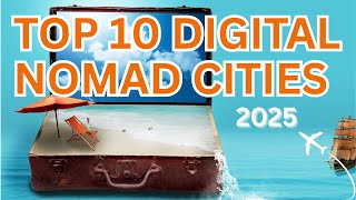 Top 10 Digital Nomad Cities in the World 2025 | Best Places to Live and Work Remotely