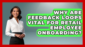 Why Are Feedback Loops Vital For Retail Employee Onboarding? - Retail Employee Playbook