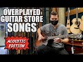 Overplayed Guitar Store Songs: ACOUSTIC EDITION