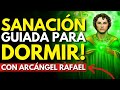 🔴MEDITACIÓN para DORMIR con el ARCÁNGEL RAFAEL🙏💖 | Meditación GUIADA para SANAR🔥 | Mundo Astral 11✅