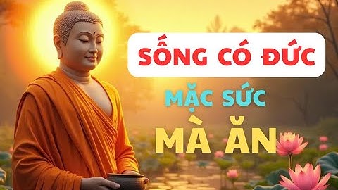 SỐNG CÓ ĐỨC MẶC SỨC MÀ ĂN: GIÀU SANG TỰ ĐẾN, TÂM LUÔN AN #sốngcóđức#tâm an
